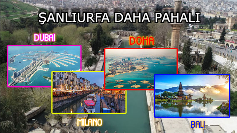 Dubai, Milano, Doha, Bali…    Şanlıurfa kalitede değil ama fiyatlarıyla dünyanın turizm merkezlerini geçti