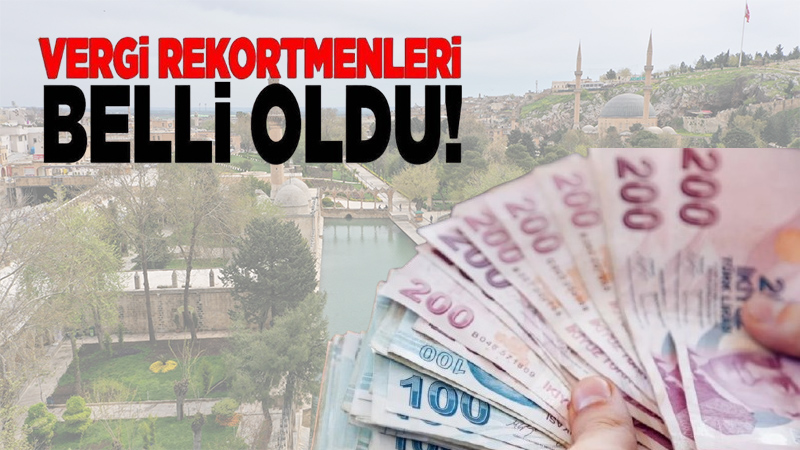 Şanlıurfa’nın vergi rekortmenleri belli oldu! İşte o isimler...