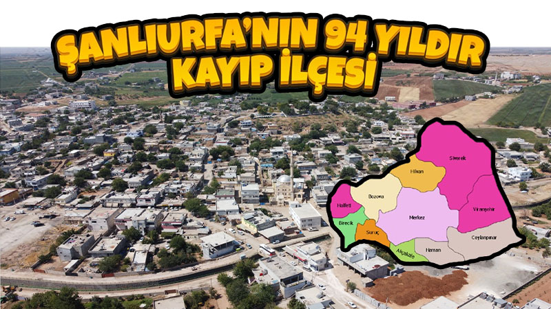 Şanlıurfa’nın haritasından silinen ilçe!