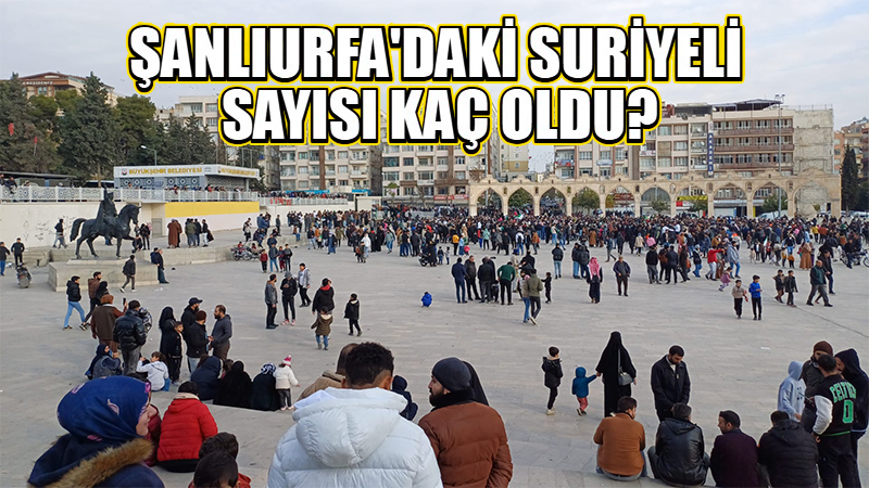 Şanlıurfa’da kaç Suriyeli geri döndü? Şanlıurfa’daki Suriyeli sayısı kaç oldu?