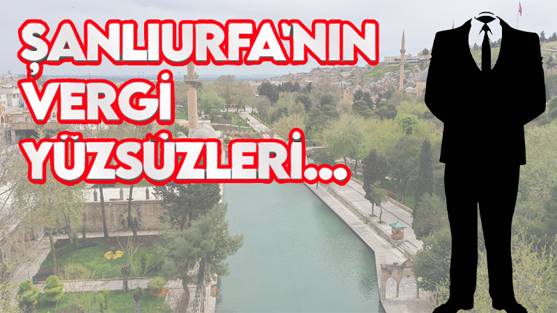 Şanlıurfa’nın vergi yüzsüzleri açıklanmadı! Bakın sebebi neymiş…